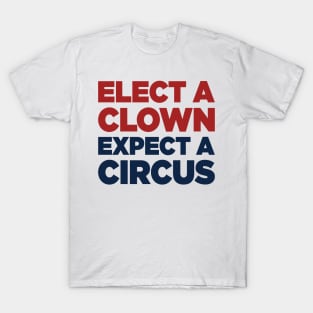 Elect A Clown Expect A Circus T-Shirt